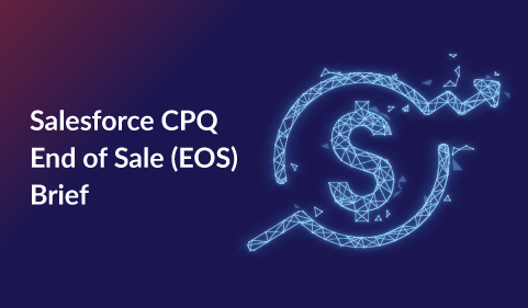 Salesforce CPQ End of Sale (EOS) Brief